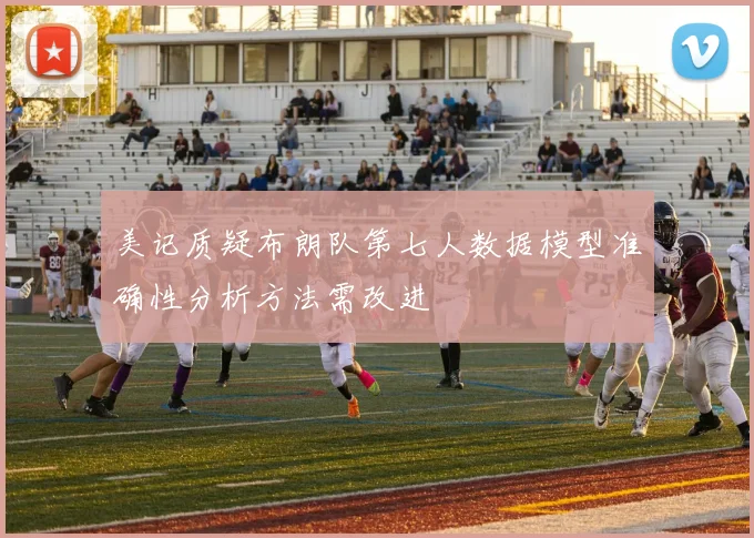 美记质疑布朗队第七人数据模型准确性分析方法需改进