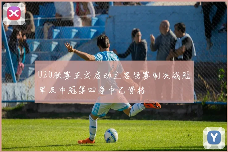 U20联赛正式启动主客场赛制决战冠军及中冠第四争中乙资格